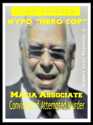 cover image of John Spurdis NYPD "Hero Cop" Mafia Associate